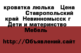 кроватка-люлька › Цена ­ 2 500 - Ставропольский край, Невинномысск г. Дети и материнство » Мебель   